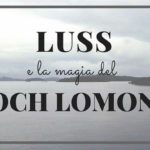 Luss e la magia del Loch Lomond in Scozia